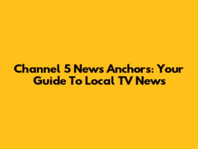 Channel 5 News Anchors: Your Guide To Local TV News