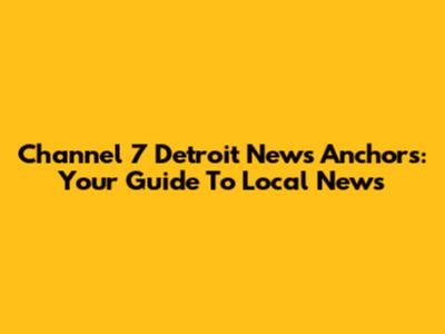Channel 7 Detroit News Anchors: Your Guide To Local News