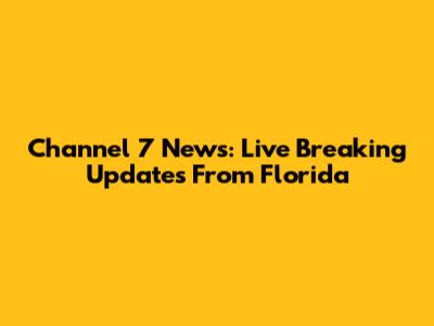 Channel 7 News: Live Breaking Updates From Florida