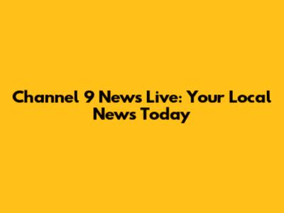 Channel 9 News Live: Your Local News Today