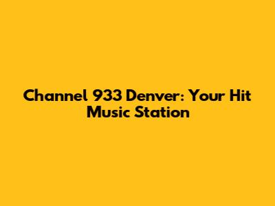 Channel 933 Denver: Your Hit Music Station