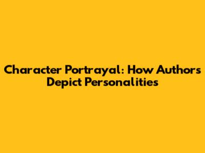 Character Portrayal: How Authors Depict Personalities