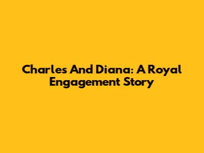 Charles And Diana: A Royal Engagement Story