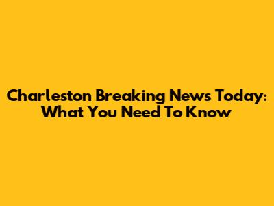Charleston Breaking News Today: What You Need To Know