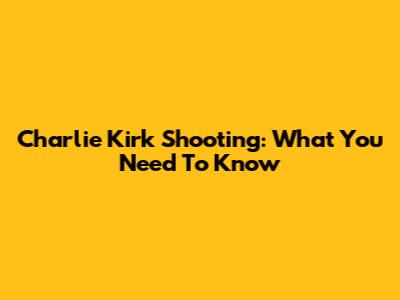 Charlie Kirk Shooting: What You Need To Know