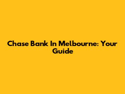Chase Bank In Melbourne: Your Guide