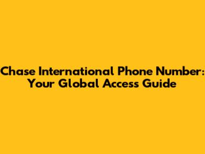 Chase International Phone Number: Your Global Access Guide