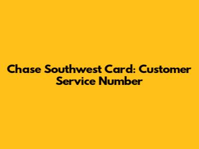 Chase Southwest Card: Customer Service Number
