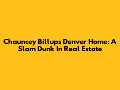 Chauncey Billups' Denver Home: A Slam Dunk In Real Estate