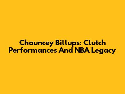 Chauncey Billups: Clutch Performances And NBA Legacy