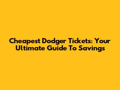 Cheapest Dodger Tickets: Your Ultimate Guide To Savings