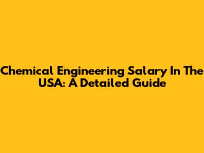 Chemical Engineering Salary In The USA: A Detailed Guide