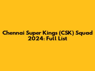 Chennai Super Kings (CSK) Squad 2024: Full List