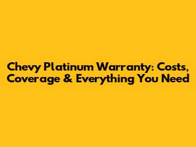 Chevy Platinum Warranty: Costs, Coverage & Everything You Need
