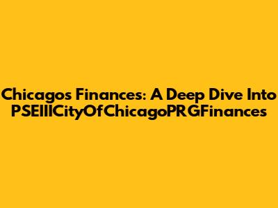 Chicago's Finances: A Deep Dive Into PSEIIICityOfChicagoPRGFinances