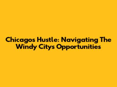 Chicago's Hustle: Navigating The Windy City's Opportunities