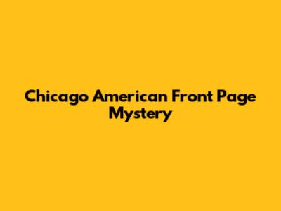 Chicago American Front Page Mystery