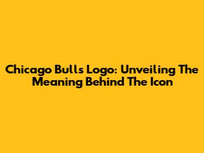 Chicago Bulls Logo: Unveiling The Meaning Behind The Icon