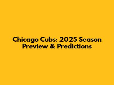 Chicago Cubs: 2025 Season Preview & Predictions