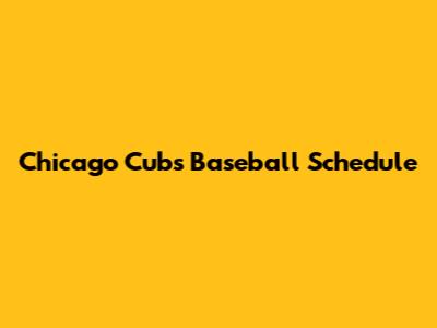 Chicago Cubs Baseball Schedule