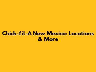 Chick-fil-A New Mexico: Locations & More