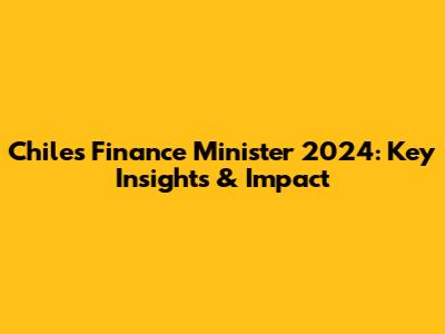 Chile's Finance Minister 2024: Key Insights & Impact
