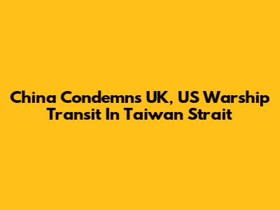 China Condemns UK, US Warship Transit In Taiwan Strait