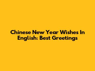 Chinese New Year Wishes In English: Best Greetings
