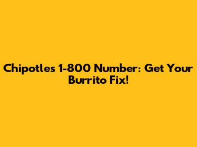 Chipotle's 1-800 Number: Get Your Burrito Fix!