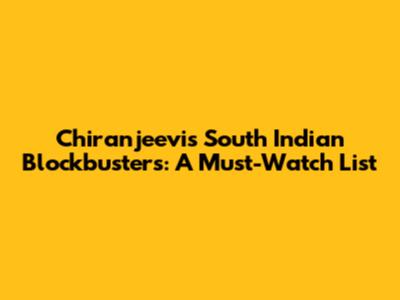 Chiranjeevi's South Indian Blockbusters: A Must-Watch List
