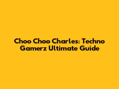 Choo Choo Charles: Techno Gamerz' Ultimate Guide