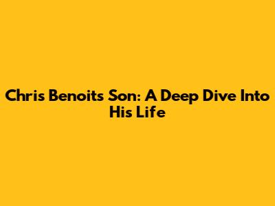 Chris Benoit's Son: A Deep Dive Into His Life