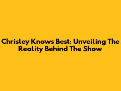 Chrisley Knows Best: Unveiling The Reality Behind The Show