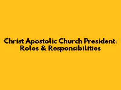Christ Apostolic Church President: Roles & Responsibilities