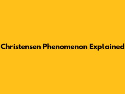 Christensen Phenomenon Explained