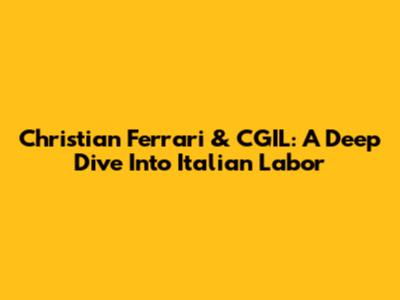 Christian Ferrari & CGIL: A Deep Dive Into Italian Labor