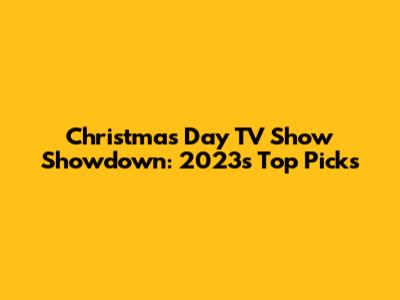 Christmas Day TV Show Showdown: 2023's Top Picks