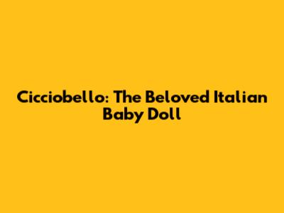 Cicciobello: The Beloved Italian Baby Doll