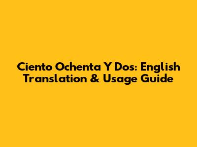 Ciento Ochenta Y Dos: English Translation & Usage Guide