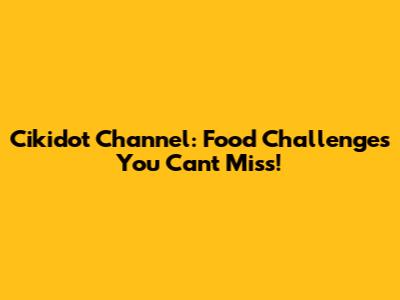 Cikidot Channel: Food Challenges You Can't Miss!