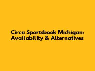 Circa Sportsbook Michigan: Availability & Alternatives