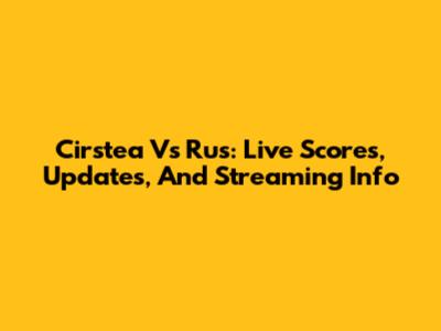Cirstea Vs Rus: Live Scores, Updates, And Streaming Info