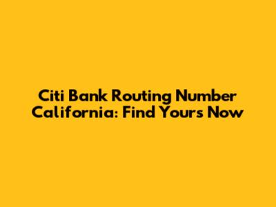 Citi Bank Routing Number California: Find Yours Now