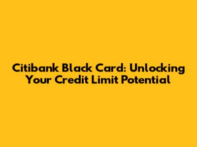 Citibank Black Card: Unlocking Your Credit Limit Potential