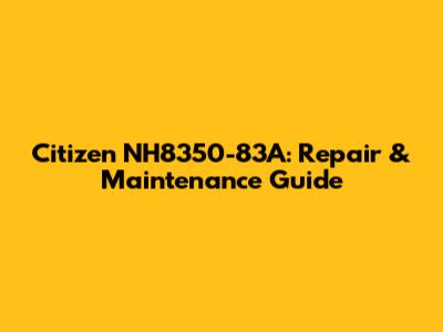 Citizen NH8350-83A: Repair & Maintenance Guide