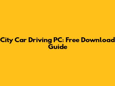 City Car Driving PC: Free Download Guide