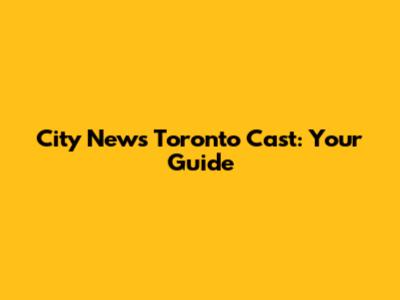 City News Toronto Cast: Your Guide