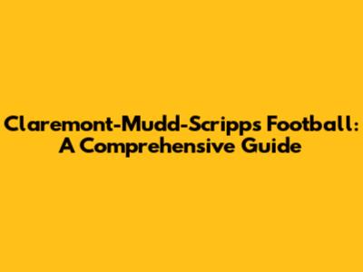 Claremont-Mudd-Scripps Football: A Comprehensive Guide
