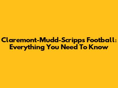 Claremont-Mudd-Scripps Football: Everything You Need To Know