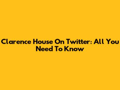 Clarence House On Twitter: All You Need To Know